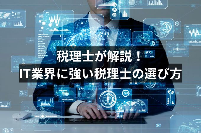 IT業界に強い税理士の特徴や選び方とは？税理士3名の知識・経験をもとに解説