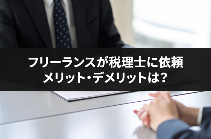 個人事業主(フリーランス)は税理士に依頼するべき?そのメリットとデメリットを徹底解説