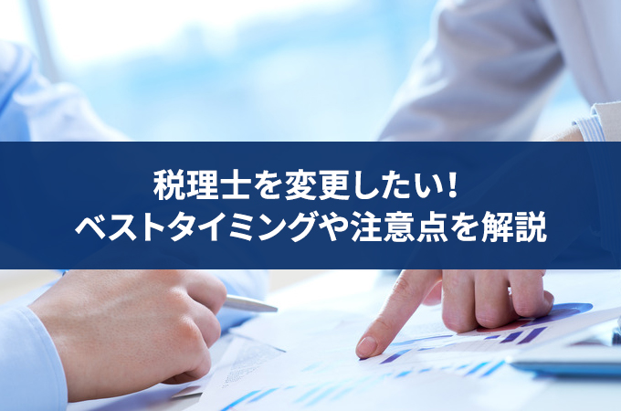 税理士の変更を検討する際のタイミング・手順や契約解除の注意点を徹底解説